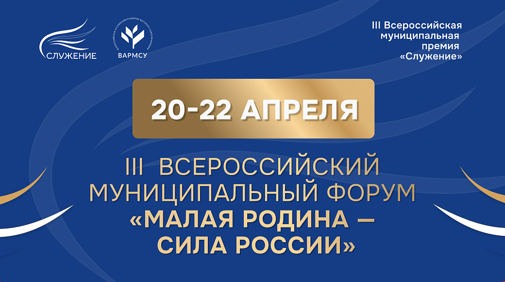 В Москве 20-22 апреля пройдет III Всероссийский муниципальный форум «МАЛАЯ РОДИНА — СИЛА РОССИИ»